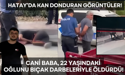 Hatay'da Cani Baba, Oğlunu Bıçak Darbeleriyle Öldürdü!