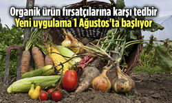 Organik Ürün Fırsatçılarına Karşı Tedbirler Geliyor! 1 Ağustos'ta Başlıyor