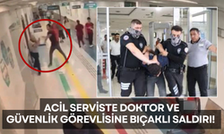 Acil Serviste Doktor ve Güvenlik Görevlisine Bıçaklı Saldırı!
