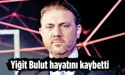 Yiğit Bulut hayatını kaybetti