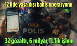 12 İlde Büyük Yasa Dışı Bahis Operasyonu: 6 Milyarlık İşlem Tespit Edildi! 32 Şüpheli Yakalandı