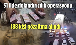 31 İlde Dolandırıcılık Operasyonu: 188 Gözaltı