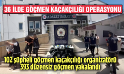 36 İlde Göçmen Kaçakçılığı Operasyonu: 102 Şüpheli Göçmen Kaçakçılığı Organizatörü ve 393 Düzensiz Göçmen Yakalandı