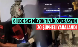 6 İlde 643 Milyon TL'lik Operasyon: 20 Şüpheli Yakalandı