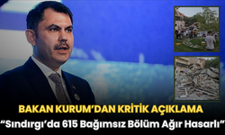 Bakan Kurum’dan Kritik Açıklama: Sındırgı’da 615 Bağımsız Bölüm Ağır Hasarlı