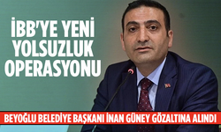 İBB'ye Yeni Yolsuzluk Operasyonu: Beyoğlu Belediye Başkanı İnan Güney Gözaltına Alındı