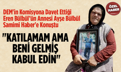 DEM'in Komisyona Davet Ettiği Eren Bülbül’ün Annesi Ayşe Bülbül Samimi Haber'e Konuştu: "Katılamam Ama Beni Gelmiş Kabul Edin"