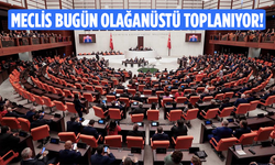 TBMM Bugün Olağanüstü Toplanacak!