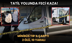 Tatil Yolunda Feci Kaza! Minibüs TIR’a Çarptı: 2 Ölü, 10 Yaralı