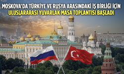 Moskova’da Türkiye ve Rusya Arasındaki İş Birliği İçin Uluslararası Yuvarlak Masa Toplantısı Başladı