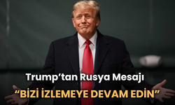 Trump’tan Rusya Mesajı: “Bizi İzlemeye Devam Edin”