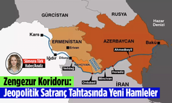 Zengezur Koridoru: Jeopolitik Satranç Tahtasında Yeni Hamleler