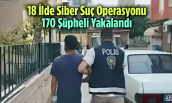 18 İlde Siber Suç Operasyonu: 170 Şüpheli Yakalandı