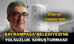 Bayrampaşa Belediyesi'ne Yolsuzluk Soruşturması! 39 Kişi İçin Tutuklama Talebi