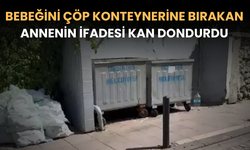 Bebeğini Çöp Konteynerine Bırakan Annenin İfadesi Kan Dondurdu