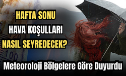 Hafta Sonu Hava Koşulları Nasıl Seyredecek? Meteoroloji Bölgelere Göre Duyurdu