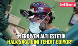 “Merdiven Altı Estetik Halk Sağlığını Tehdit Ediyor”
