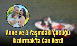 Samsun'da Yürek Burkan Kaza: Anne ve 3 Yaşındaki Çocuğu Kızılırmak'ta Can Verdi