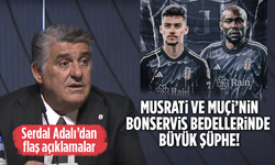 Musrati ve Muçi’nin Bonservis Bedellerinde Büyük Şüphe! Beşiktaş Başkanı Serdal Adalı’dan Flaş Açıklamalar