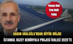 Bakan Uraloğlu’ndan Büyük Müjde: İstanbul Kuzey Demiryolu Projesi İhalesi 2025’te