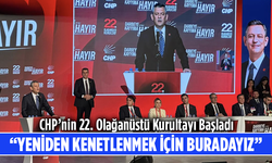 CHP’nin 22. Olağanüstü Kurultayı Başladı: Özgür Özel: Yeniden Kenetlenmek İçin Buradayız