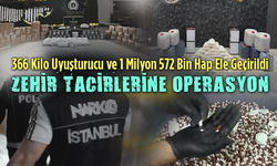 Zehir Tacirlerine Operasyon: 366 Kilo Uyuşturucu ve 1 Milyon 572 Bin Hap Ele Geçirildi