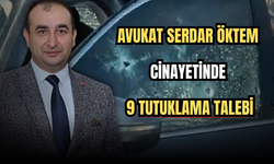 Avukat Serdar Öktem Cinayetinde 9 Tutuklama Talebi