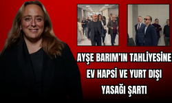 Ayşe Barım’ın Tahliyesine Ev Hapsi ve Yurt Dışı Yasağı Şartı