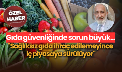 Gıda güvenliğinde sorun büyük...  "Sağlıksız gıda ihraç edilemeyince iç piyasaya sürülüyor"