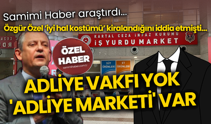 Samimi Haber araştırdı! Özgür Özel ‘iyi hal kostümü’ kiralandığını iddia etmişti… Adliye Vakfı yok, 'adliye marketi' var