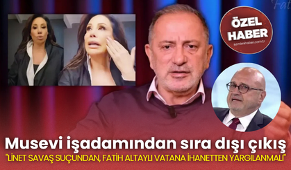 Musevi işadamından sıra dışı çıkış  "LİNET SAVAŞ SUÇUNDAN, FATİH ALTAYLI VATANA İHANETTEN YARGILANMALI"