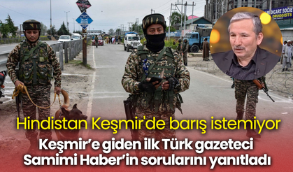 Hindistan Keşmir'de barış istemiyor! Keşmir’e giden ilk Türk gazeteci Samimi Haber’in sorularını yanıtladı