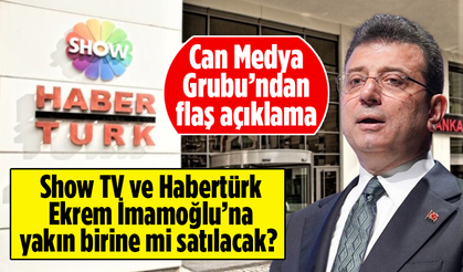 Show TV ve Habertürk Ekrem İmamoğlu yakın birine mi satılacak? Can Medya Grubu’ndan flaş açıklama
