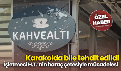 Karakolda bile tehdit edildi! İşletmeci H.T.’nin haraç çetesiyle mücadelesi