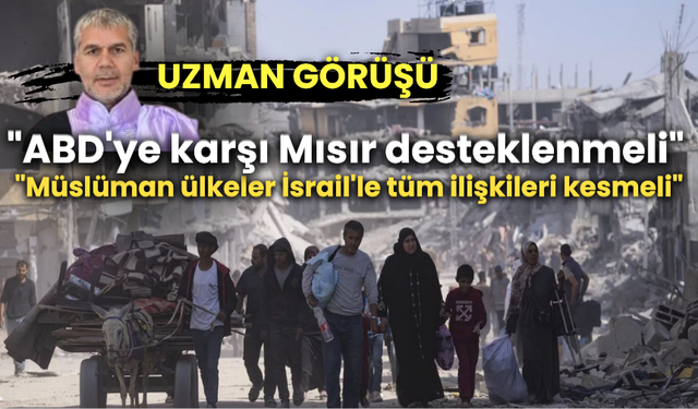 Uzman görüşü: "ABD'ye karşı Mısır desteklenmeli" "Müslüman ülkeler İsrail'le tüm ilişkileri kesmeli"