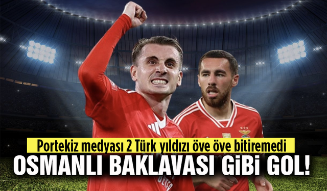 Portekiz medyası 2 Türk yıldızı öve öve bitiremedi! Osmanlı baklavası gibi gol