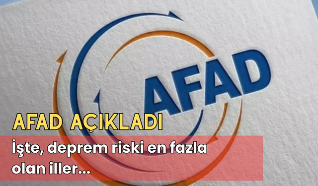 AFAD açıkladı: İşte, deprem riski en fazla olan iller...