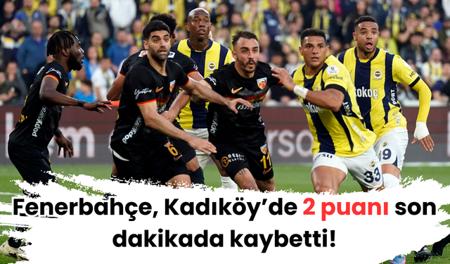 Fenerbahçe, Kadıköy’de 2 puanı son dakikada kaybetti!