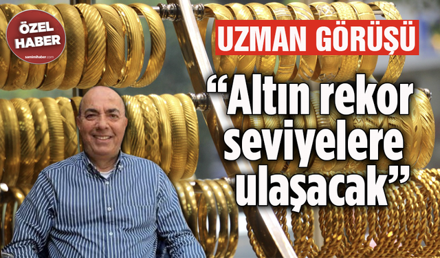Uzman görüşü: “Altın rekor seviyelere ulaşacak”