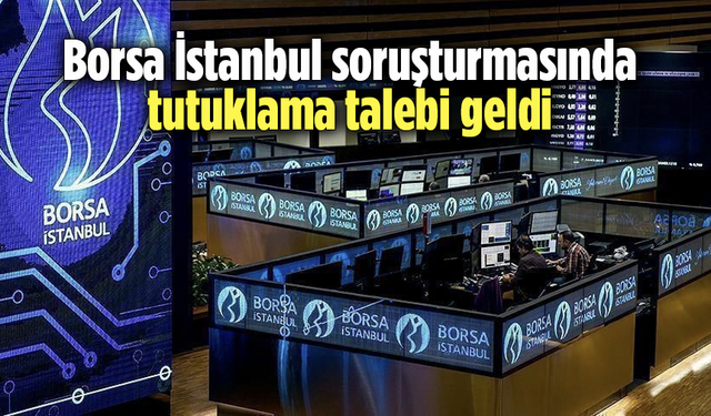 Borsa İstanbul soruşturması: Tutuklama talebi geldi
