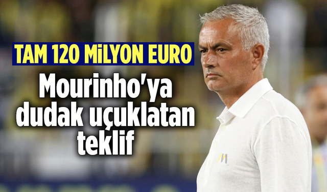 Tam 120 milyon Euro! Mourinho'ya dudak uçuklatan teklif
