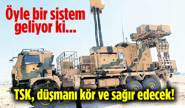 Öyle bir sistem geliyor ki... TSK, düşmanı kör ve sağır edecek!