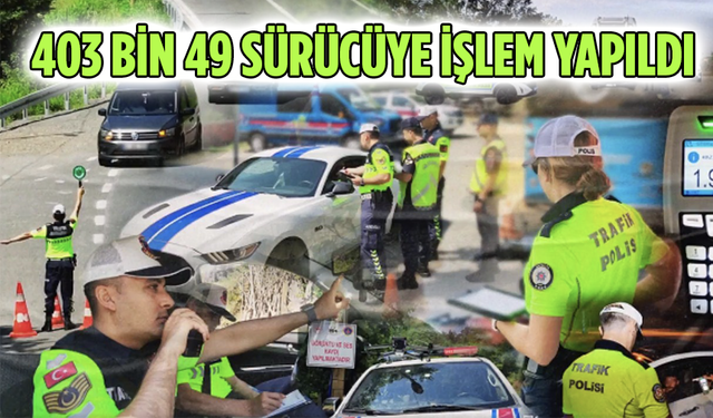 Bakan Yerlikaya açıkladı: 403 bin 49 sürücüye işlem yapıldı
