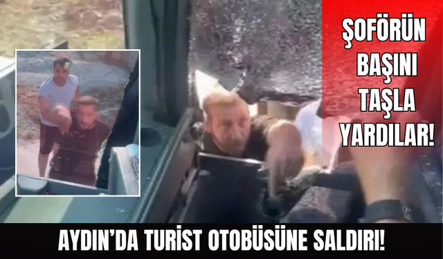 Aydın'da turist otobüsüne taşlı saldırı!