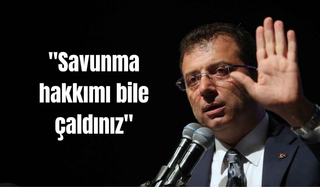İmamoğlu: ''Savunma hakkımı bile çaldınız''
