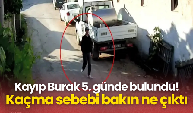 Kayıp Burak 5. günde bulundu! Kaçma sebebi bakın ne çıktı