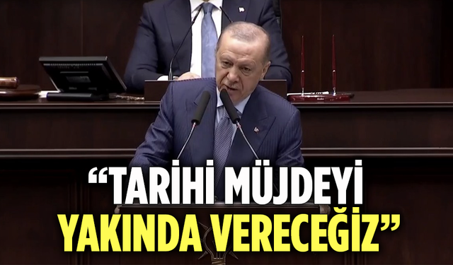 Cumhurbaşkanı Erdoğan: Tarihi müjdeyi yakında vereceğiz