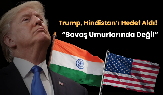 Trump, Hindistan’ı Hedef Aldı: “Savaş Umurlarında Değil”