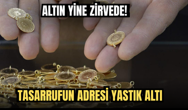 Tasarrufun Adresi Yastık Altı: Altın Yine Zirvede!
