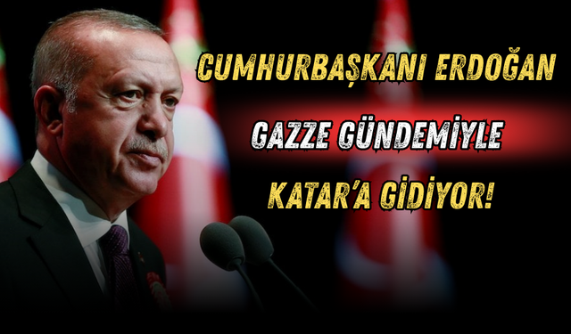 Cumhurbaşkanı Erdoğan, Gazze Gündemiyle Katar’a Gidiyor